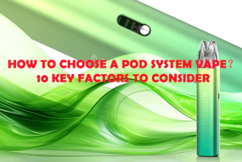 How to Choose a Pod System Vape? 10 Key Factors to Consider – Vapecould