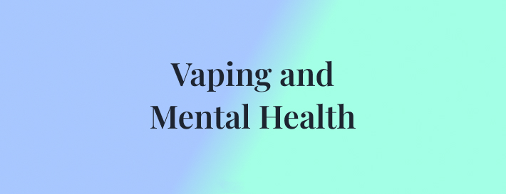 Vaping and Mental Health: Is There a Connection?