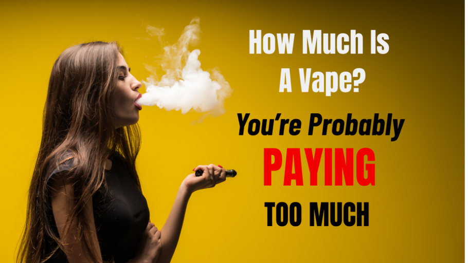 How Much Is A Vape? You’re Probably Paying Too Much!