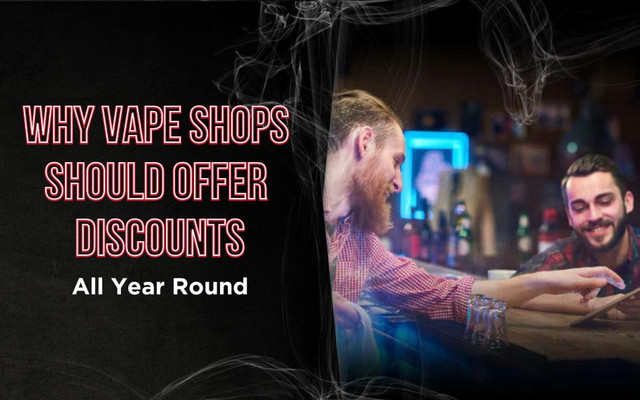 Why Vape Shops Should Offer Discounts All Year Round