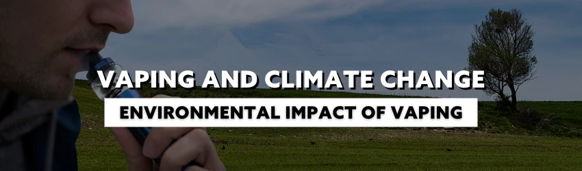 Vaping and Climate Change: Environmental Impact of Vaping