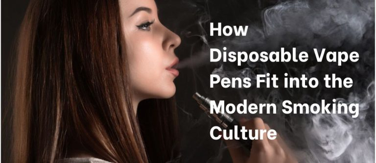 How Disposable Vape Pens Fit into the Modern Smoking Culture?