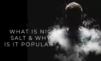 What Is Salt Nic & Why Is It Popular?