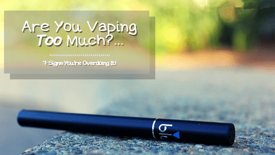 Are You Vaping Too Much | Here’s How to Know and What to Do About it