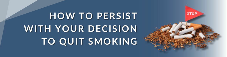How to Persist With Your Decision to Quit Smoking