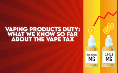 Vaping Products Duty: What we know so far about the Vape Tax